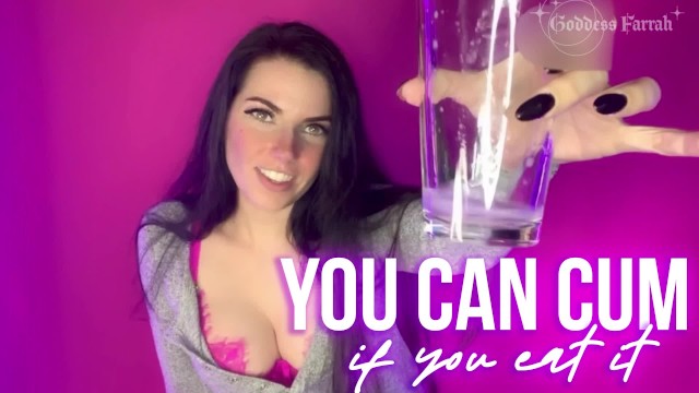 You Can Cum if you Eat it! By Goddess Farrah de Rossi